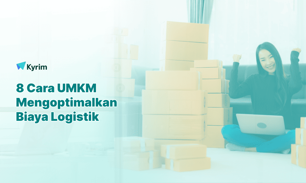 Kyrim - 8 Cara UMKM Mengoptimalkan Biaya Logistik dengan Lebih Baik