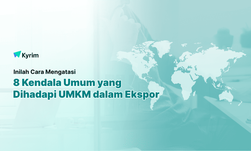 Kyrim - 8 Kendala Umum yang Dihadapi UMKM dalam Ekspor