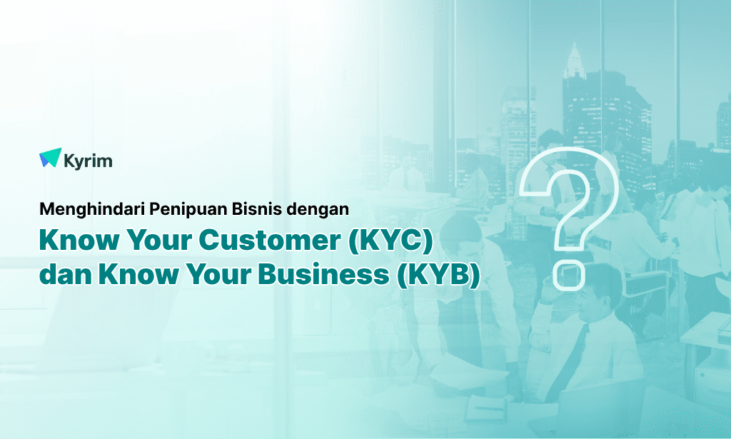 Kyrim - Kenali Bedanya KYC Dan KYB untuk Menghindari Penipuan Bisnis