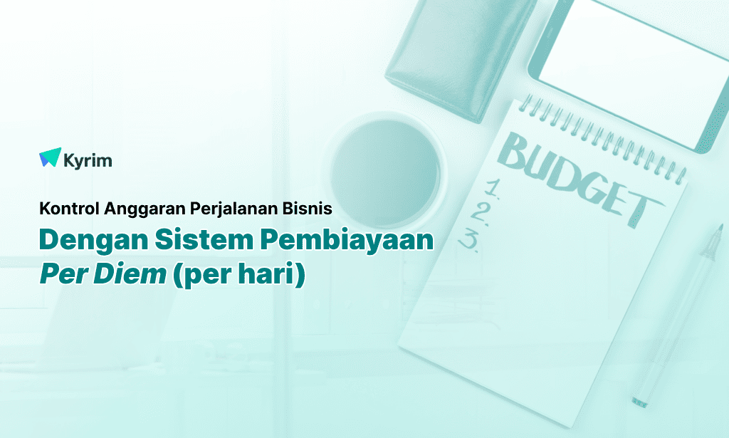 Kyrim - Mengenal Sistem Pembiayaan Per Diem untuk Mengontrol Anggaran Perjalanan Bisnis