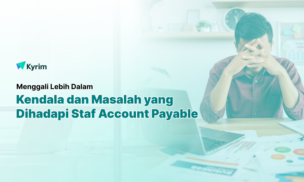 Kyrim - 11 Kendala yang Sering Dihadapi Staf Account Payable