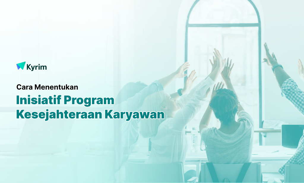 Kyrim - Bagaimana Membuat Program Kesejahteraan yang Dicintai Karyawan