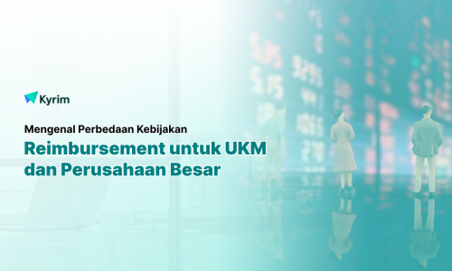 Kyrim - Perbedaan Kebijakan Manajemen Reimbursement untuk UKM Vs Perusahaan Besar